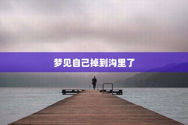 梦见自己掉到沟里了