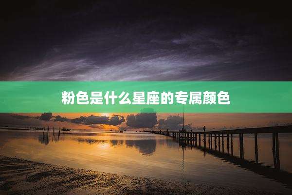 粉色是什么星座的专属颜色