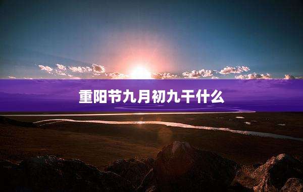 重阳节九月初九干什么