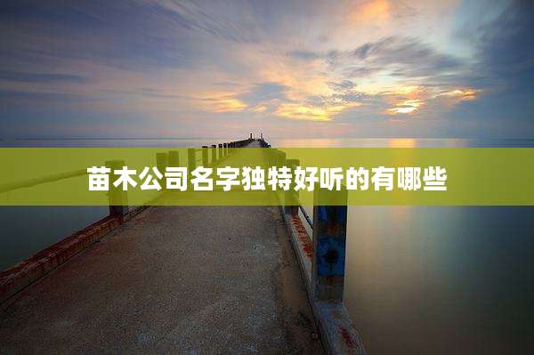苗木公司名字独特好听的有哪些