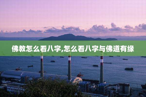 佛教怎么看八字,怎么看八字与佛道有缘