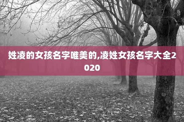 姓凌的女孩名字唯美的,凌姓女孩名字大全2020