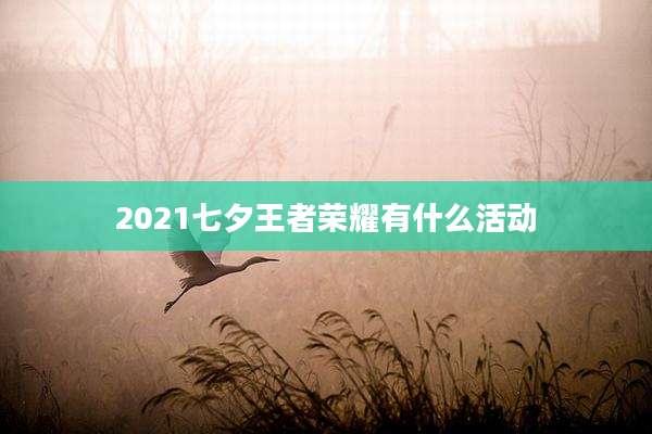 2021七夕王者荣耀有什么活动