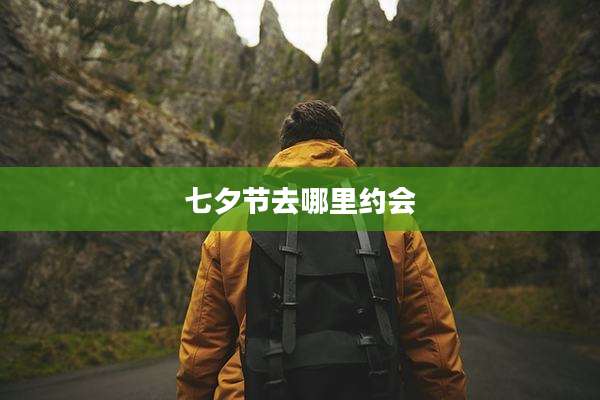 七夕节去哪里约会
