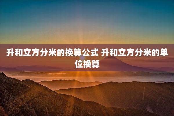 升和立方分米的换算公式 升和立方分米的单位换算