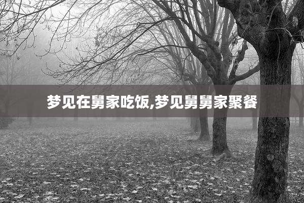 梦见在舅家吃饭,梦见舅舅家聚餐