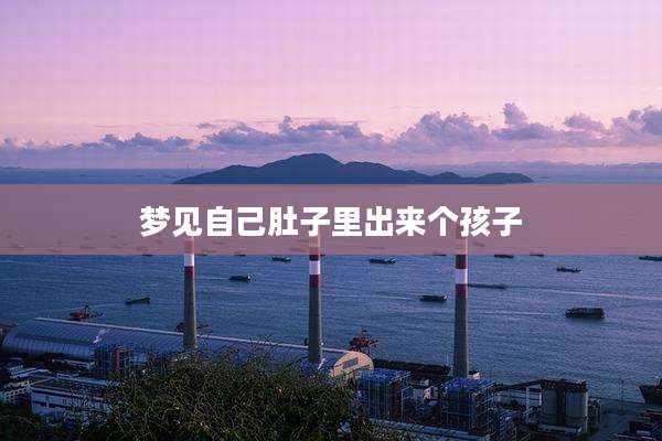 梦见自己肚子里出来个孩子