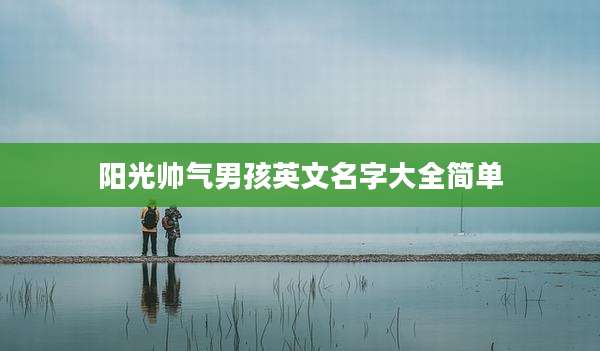 阳光帅气男孩英文名字大全简单