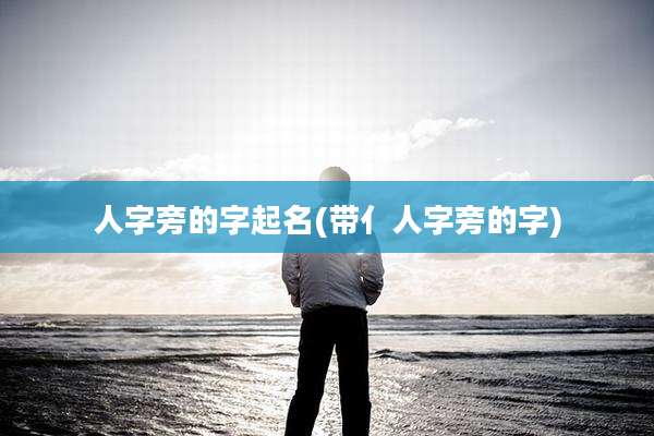 人字旁的字起名(带亻人字旁的字)