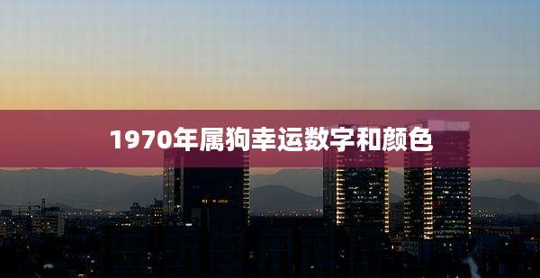 1970年属狗幸运数字和颜色