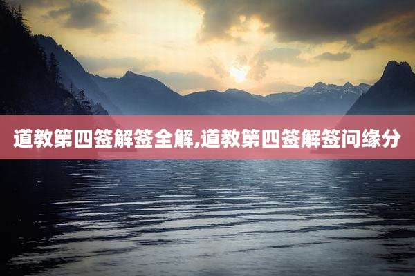 道教第四签解签全解,道教第四签解签问缘分