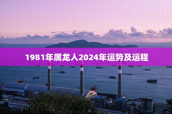 1981年属龙人2024年运势及运程
