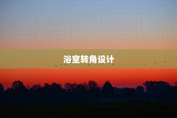 浴室转角设计