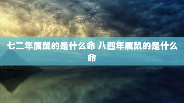 七二年属鼠的是什么命 八四年属鼠的是什么命