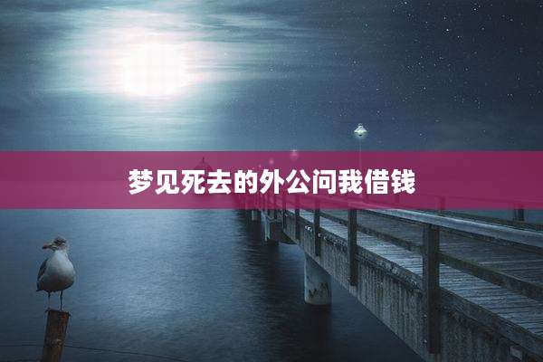 梦见死去的外公问我借钱