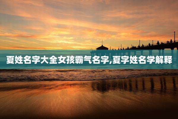 夏姓名字大全女孩霸气名字,夏字姓名学解释