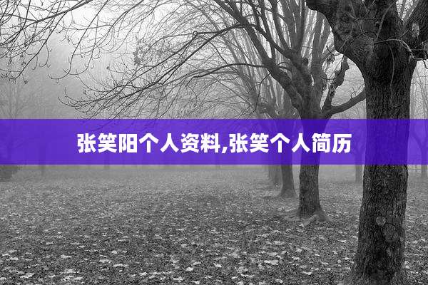 张笑阳个人资料,张笑个人简历
