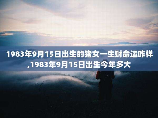 1983年9月15日出生的猪女一生财命运咋样,1983年9月15日出生今年多大