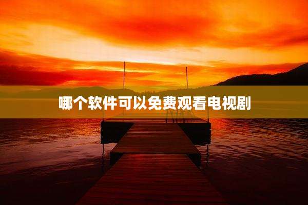 哪个软件可以免费观看电视剧