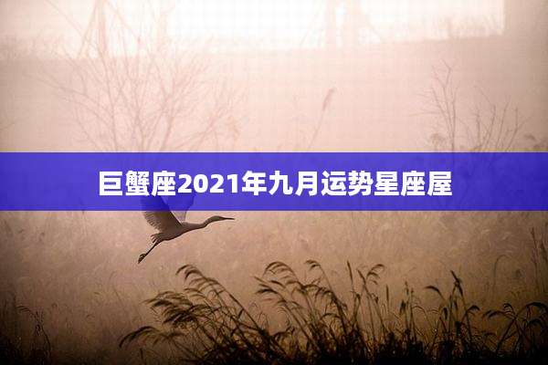 巨蟹座2021年九月运势星座屋