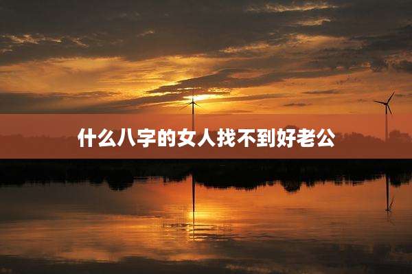 什么八字的女人找不到好老公