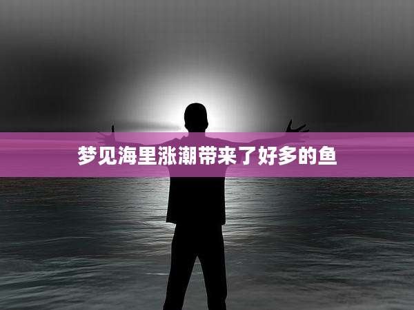 梦见海里涨潮带来了好多的鱼
