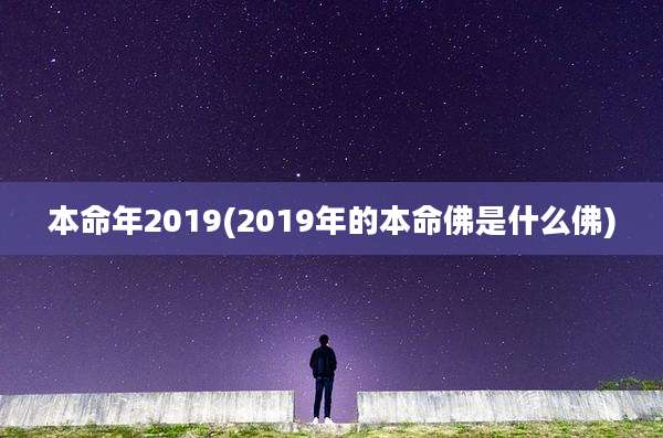 本命年2019(2019年的本命佛是什么佛)