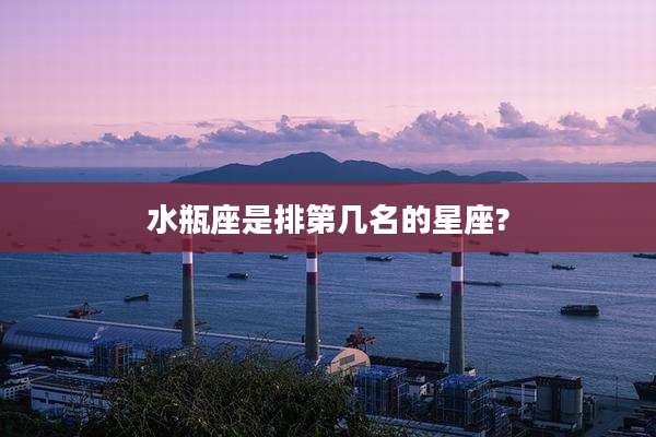 水瓶座是排第几名的星座?