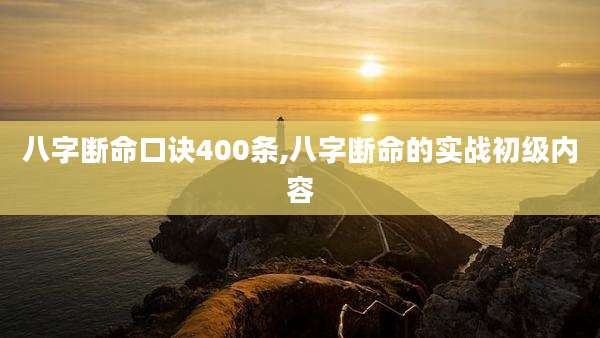 八字断命口诀400条,八字断命的实战初级内容