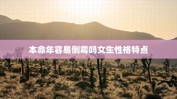 本命年容易倒霉吗女生性格特点