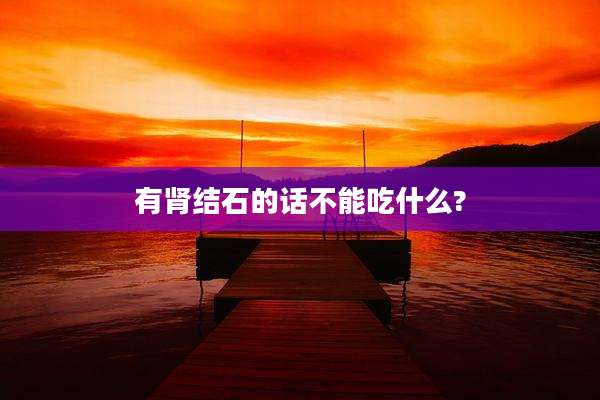 有肾结石的话不能吃什么?