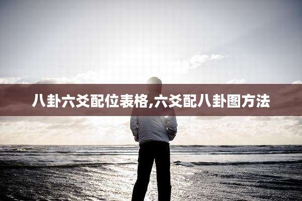 八卦六爻配位表格,六爻配八卦图方法