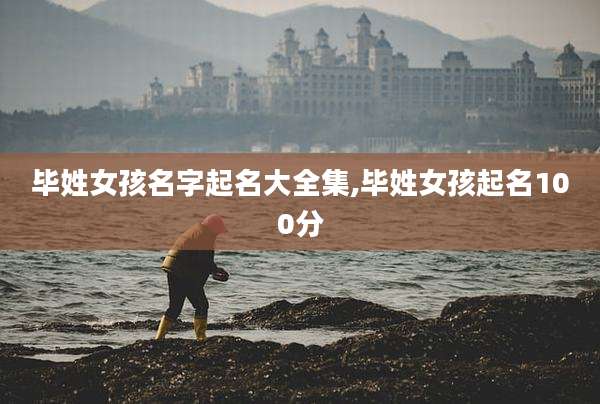 毕姓女孩名字起名大全集,毕姓女孩起名100分
