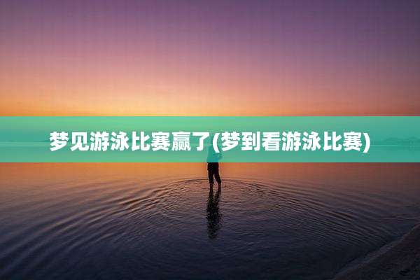 梦见游泳比赛赢了(梦到看游泳比赛)