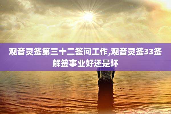 观音灵签第三十二签问工作,观音灵签33签解签事业好还是坏