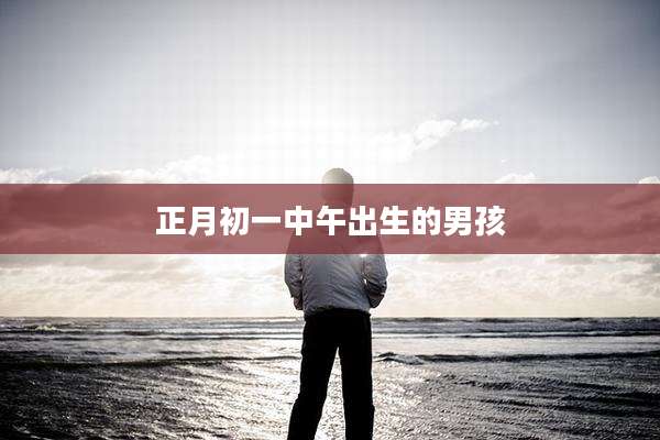 正月初一中午出生的男孩