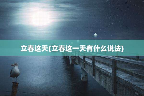立春这天(立春这一天有什么说法)