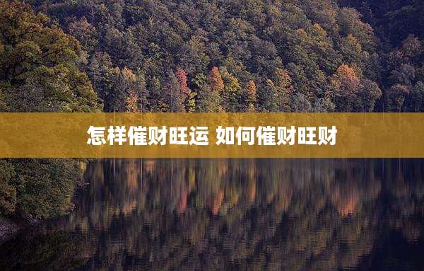 怎样催财旺运 如何催财旺财