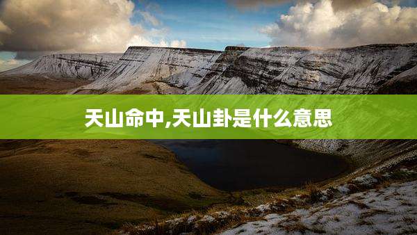 天山命中,天山卦是什么意思