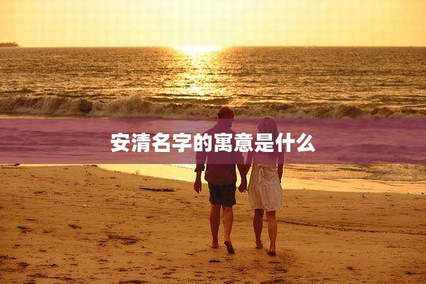 安清名字的寓意是什么