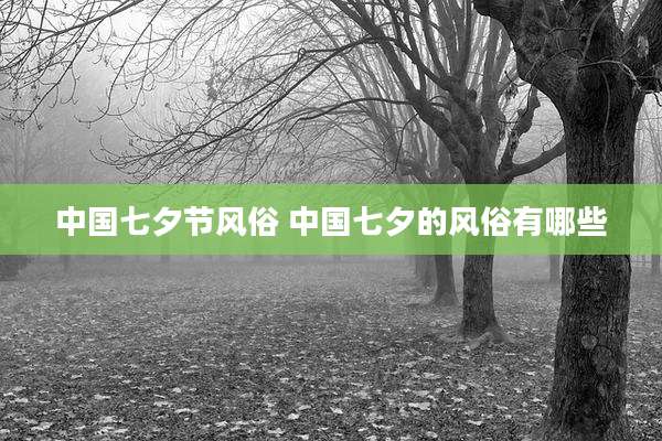 中国七夕节风俗 中国七夕的风俗有哪些