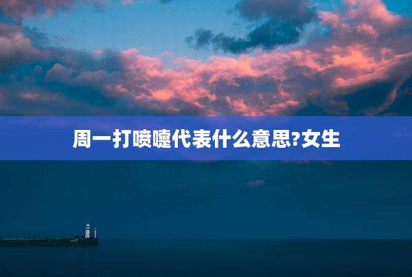 周一打喷嚏代表什么意思?女生