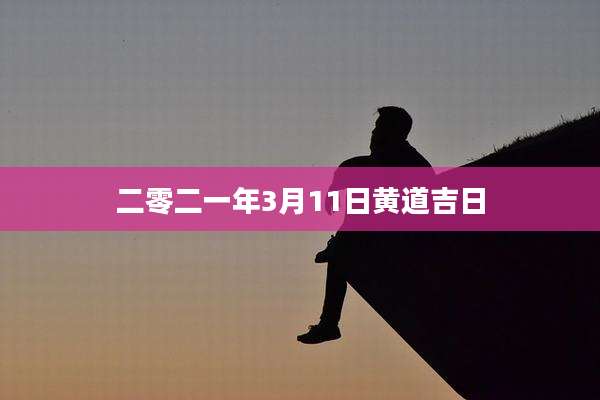 二零二一年3月11日黄道吉日