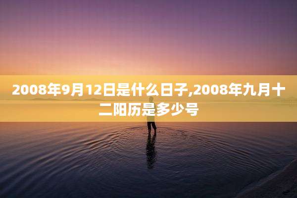 2008年9月12日是什么日子,2008年九月十二阳历是多少号