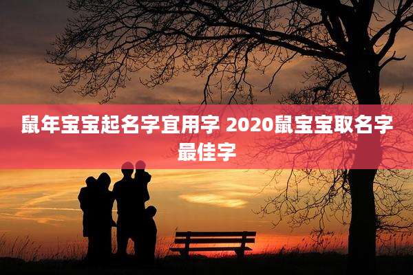 鼠年宝宝起名字宜用字 2020鼠宝宝取名字最佳字