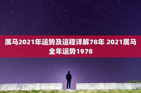 属马2021年运势及运程详解78年 2021属马全年运势1978