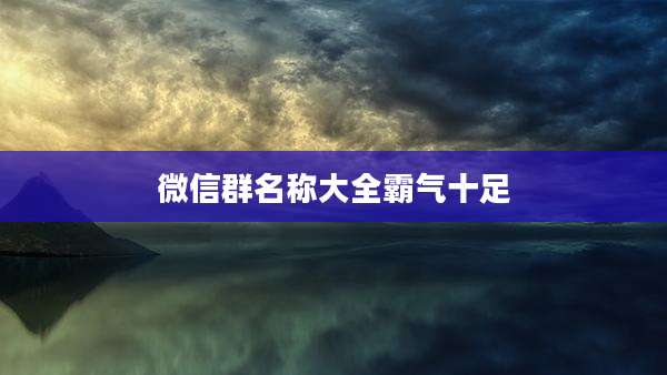 微信群名称大全霸气十足