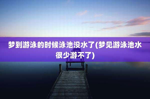 梦到游泳的时候泳池没水了(梦见游泳池水很少游不了)