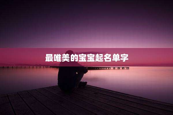 最唯美的宝宝起名单字