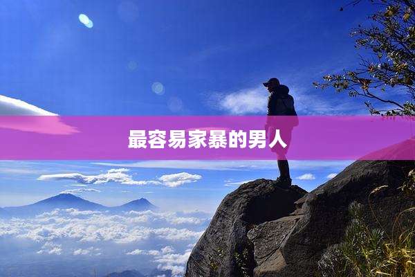最容易家暴的男人